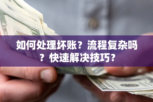 北京如何处理坏账？流程复杂吗？快速解决技巧？