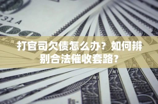 北京打官司欠债怎么办？如何辨别合法催收套路？