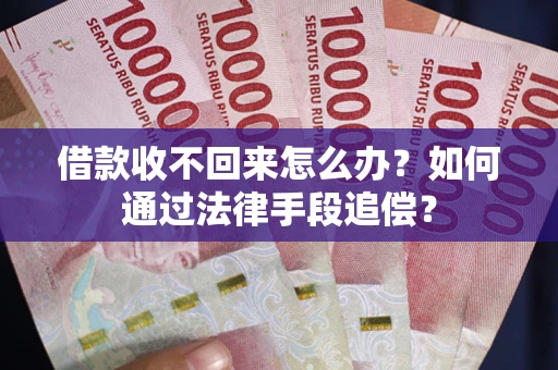 北京借款收不回来怎么办？如何通过法律手段追偿？