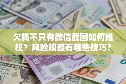 北京欠钱不只有微信截图如何维权？风险规避有哪些技巧？