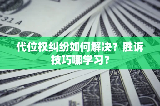 北京代位权纠纷如何解决？胜诉技巧哪学习？
