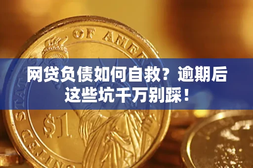 北京网贷负债如何自救？逾期后这些坑千万别踩！