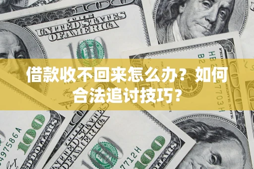 北京借款收不回来怎么办？如何合法追讨技巧？