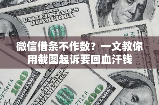 北京微信借条不作数？一文教你用截图起诉要回血汗钱