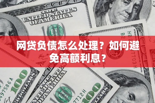 北京网贷负债怎么处理？如何避免高额利息？