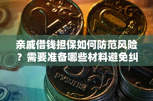 北京亲戚借钱担保如何防范风险？需要准备哪些材料避免纠纷？