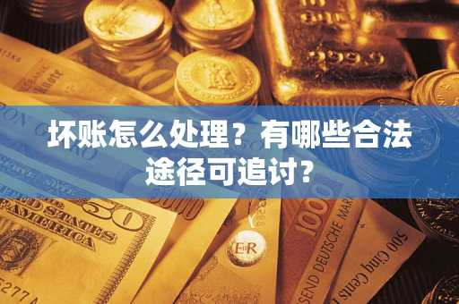 北京坏账怎么处理？有哪些合法途径可追讨？