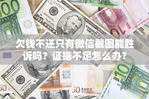 北京欠钱不还只有微信截图能胜诉吗？证据不足怎么办？