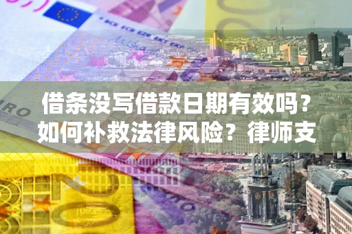 北京借条没写借款日期有效吗？如何补救法律风险？律师支招
