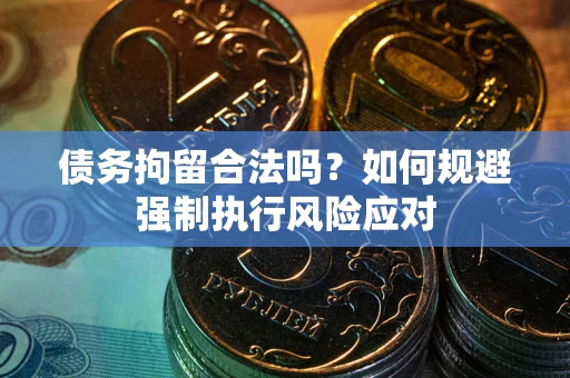 北京债务拘留合法吗？如何规避强制执行风险应对