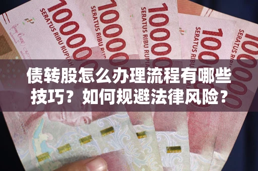 北京债转股怎么办理流程有哪些技巧？如何规避法律风险？