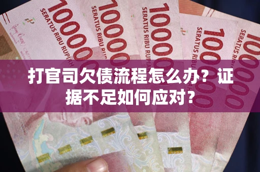 北京打官司欠债流程怎么办？证据不足如何应对？