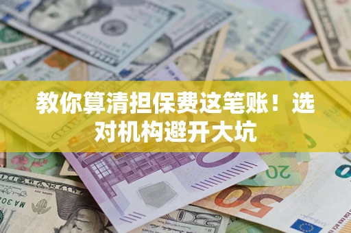 北京教你算清担保费这笔账！选对机构避开大坑