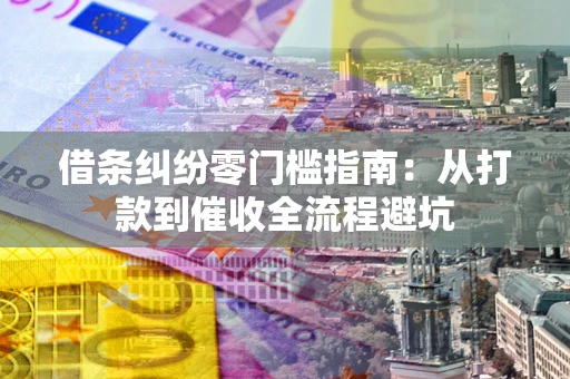 北京借条纠纷零门槛指南：从打款到催收全流程避坑