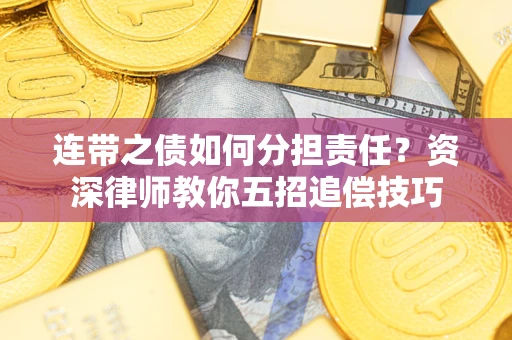 北京连带之债如何分担责任？资深律师教你五招追偿技巧