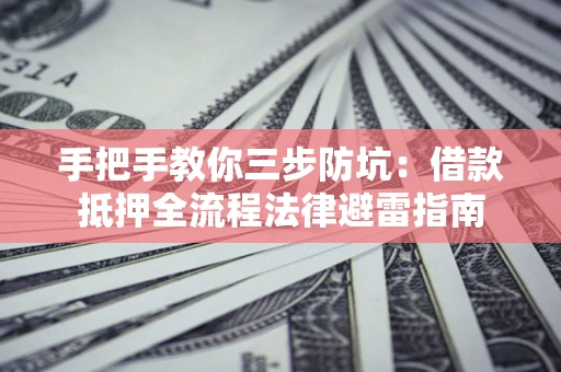 北京手把手教你三步防坑：借款抵押全流程法律避雷指南