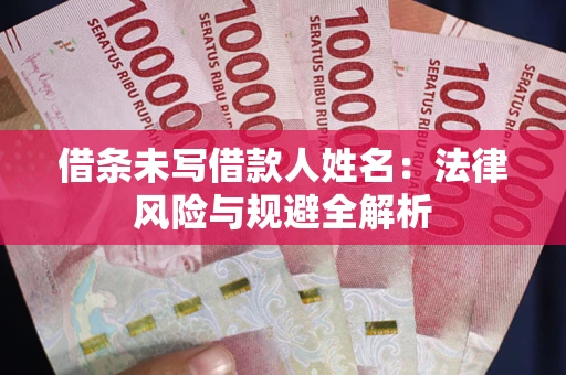 北京借条未写借款人姓名：法律风险与规避全解析