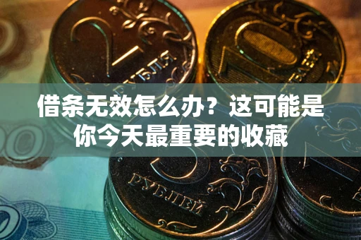 北京借条无效怎么办？这可能是你今天最重要的收藏