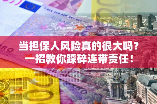 北京当担保人风险真的很大吗？一招教你踩碎连带责任！