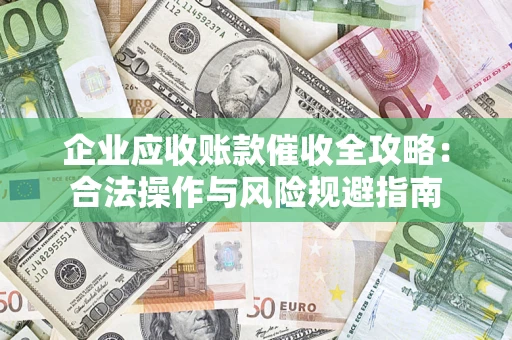 北京企业应收账款催收全攻略：合法操作与风险规避指南
