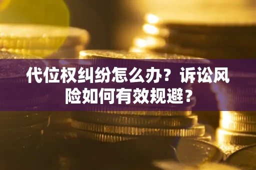 北京代位权纠纷怎么办？诉讼风险如何有效规避？