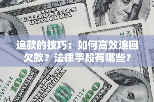 北京追款的技巧：如何高效追回欠款？法律手段有哪些？