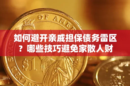 北京如何避开亲戚担保债务雷区？哪些技巧避免家散人财