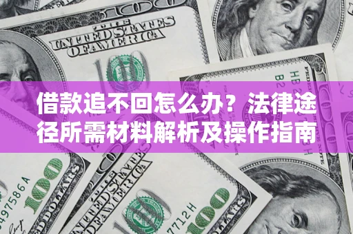 北京借款追不回怎么办？法律途径所需材料解析及操作指南
