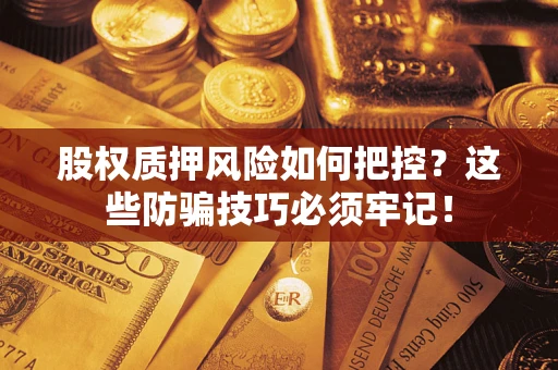 北京股权质押风险如何把控？这些防骗技巧必须牢记！