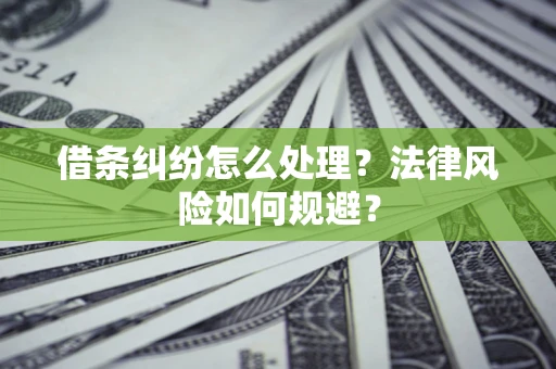 北京借条纠纷怎么处理？法律风险如何规避？