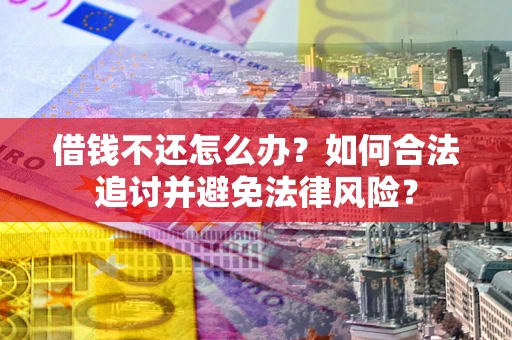 北京借钱不还怎么办？如何合法追讨并避免法律风险？