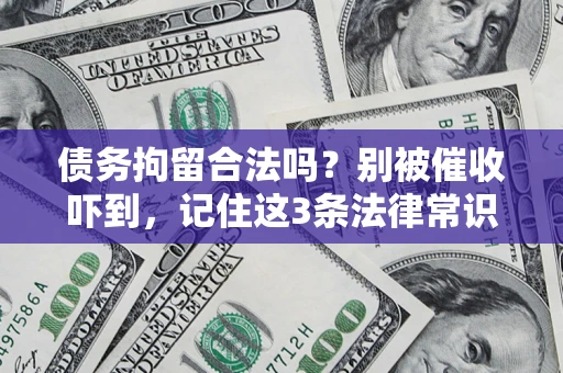 北京债务拘留合法吗?别被催收吓到,记住这3条法律常识 北京债务拘留合法吗?别被催收吓到,记住这3条法律常识