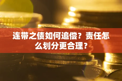 北京连带之债如何追偿？责任怎么划分更合理？