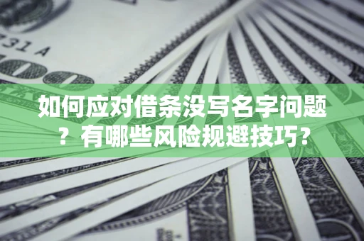 北京如何应对借条没写名字问题？有哪些风险规避技巧？