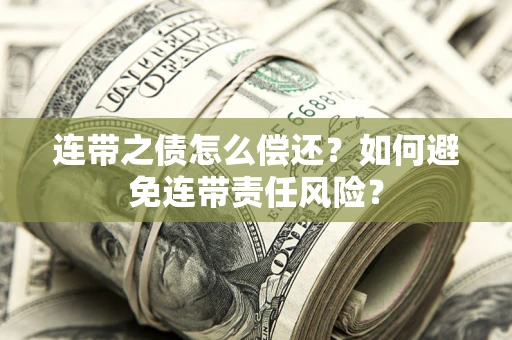 北京连带之债怎么偿还？如何避免连带责任风险？