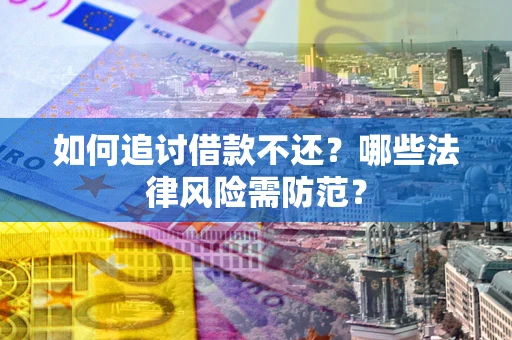 北京如何追讨借款不还？哪些法律风险需防范？